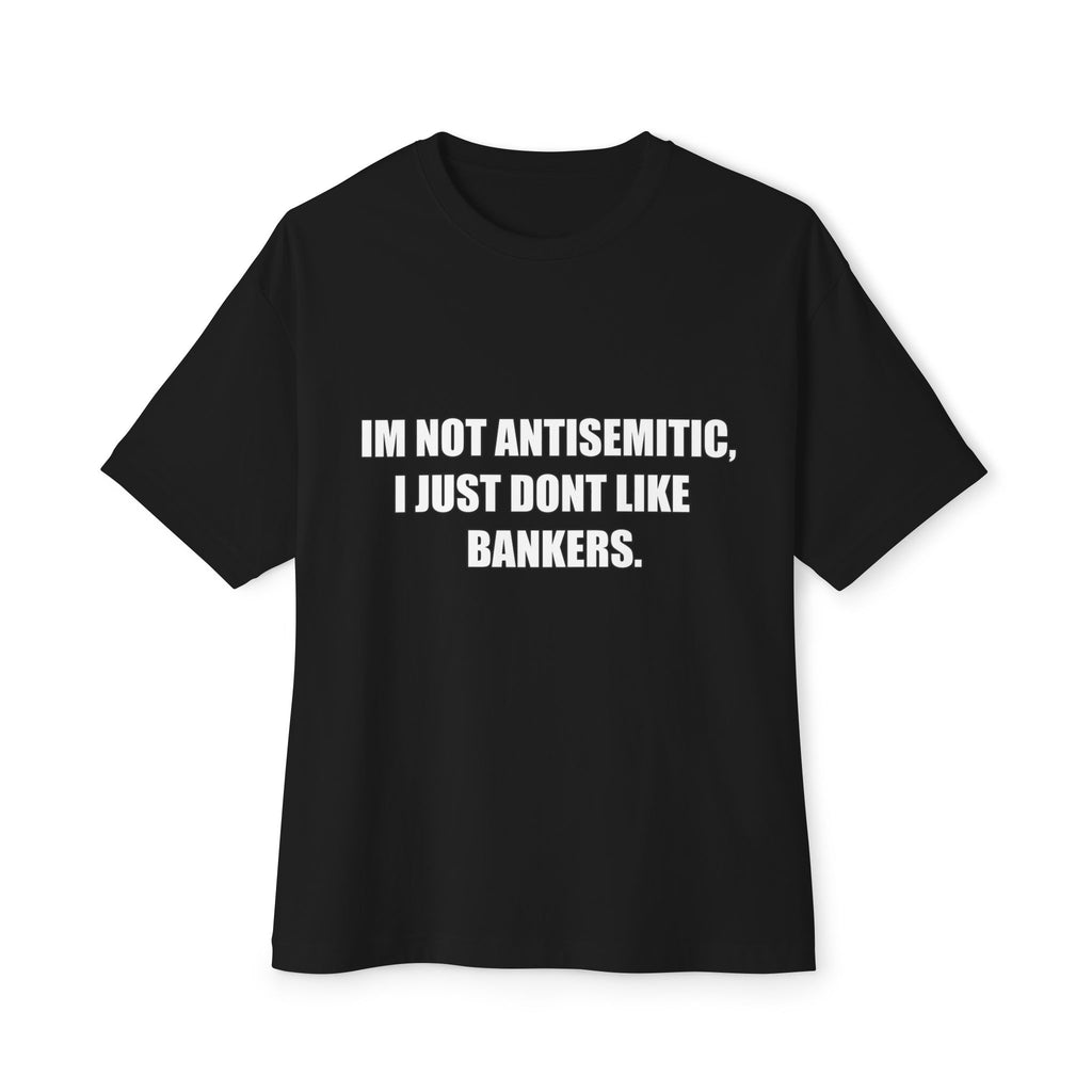 "IM NOT ANTISEMITIC, I JUST DONT LIKE BANKERS" T-Shirt