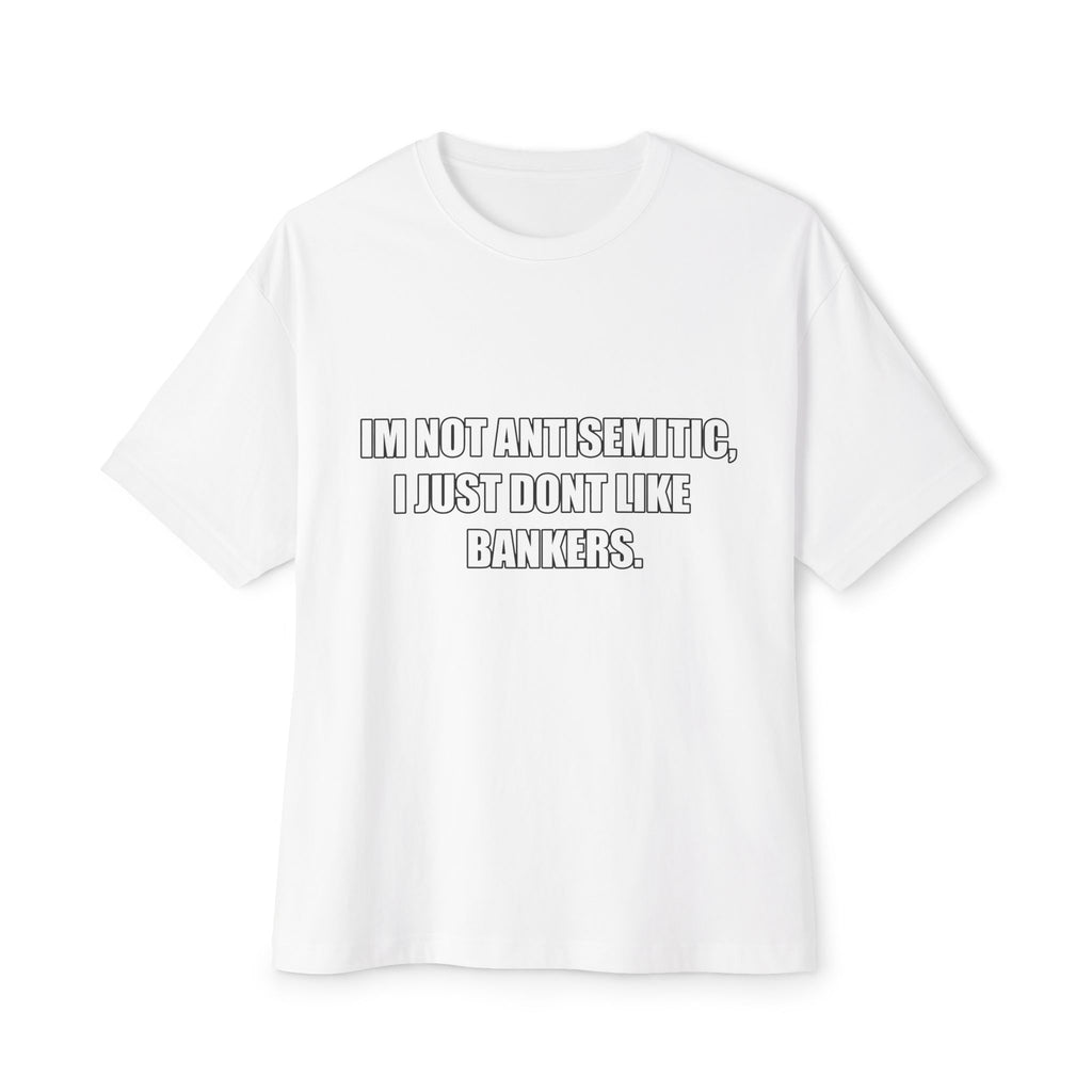 "IM NOT ANTISEMITIC, I JUST DONT LIKE BANKERS" T-Shirt